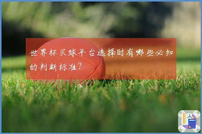 世界杯买球平台选择时有哪些必知的判断标准？